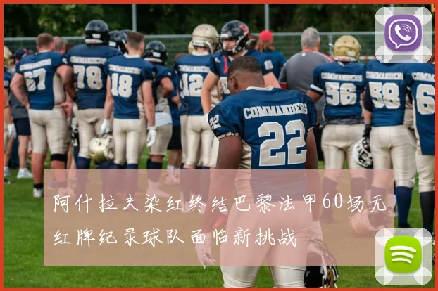 阿什拉夫染红终结巴黎法甲60场无红牌纪录球队面临新挑战