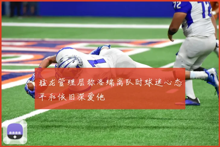 猛龙管理层称洛瑞离队时球迷心态平和依旧深爱他